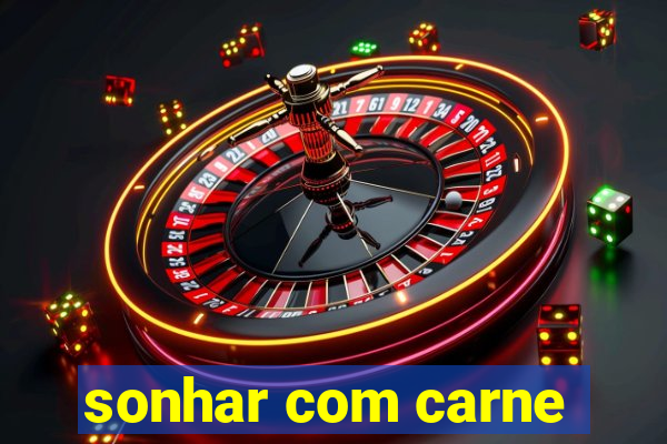 sonhar com carne